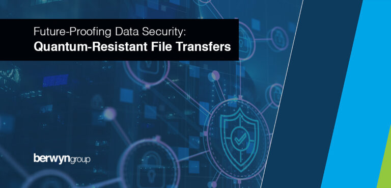Future-Proofing Your Data Security: The Berwyn Group Introduces Quantum-Resistant File Transfers